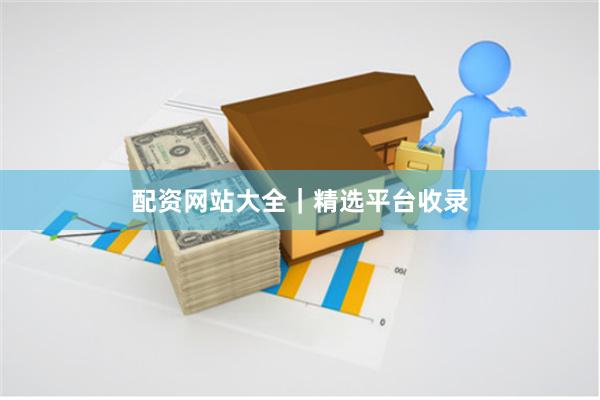 配资网站大全|精选平台收录