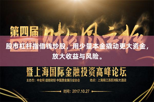 股市杠杆指借钱炒股，用少量本金撬动更大资金，放大收益与风险。