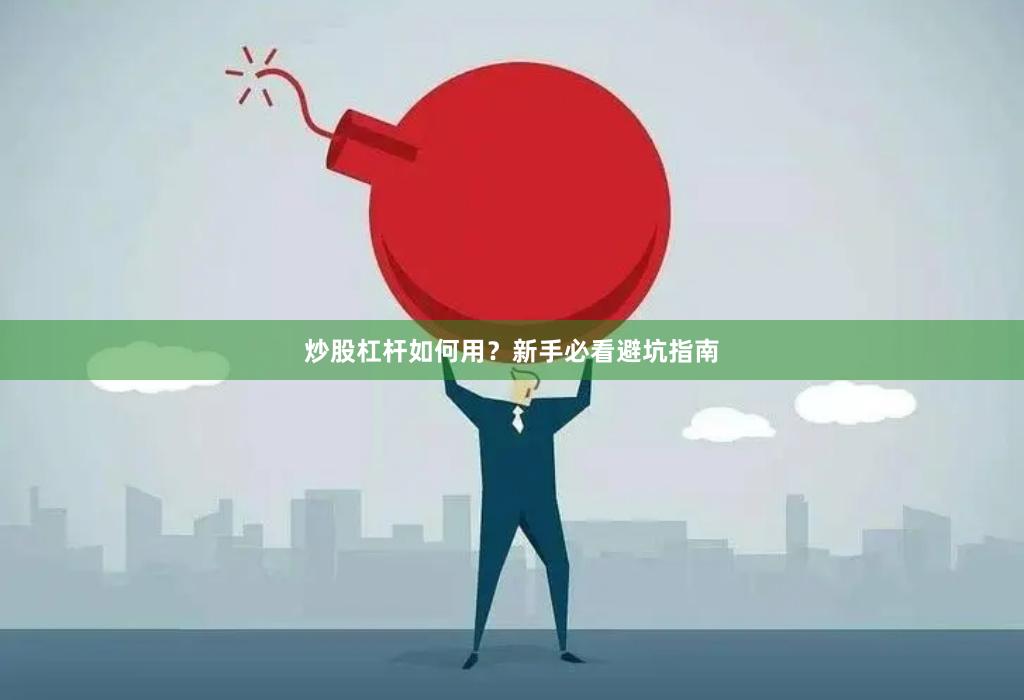 炒股杠杆如何用？新手必看避坑指南