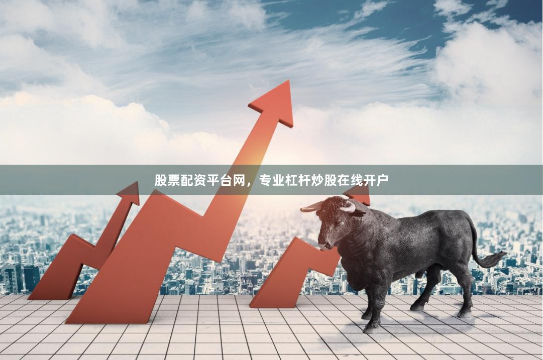 股票配资平台网，专业杠杆炒股在线开户