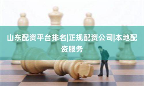 山东配资平台排名|正规配资公司|本地配资服务