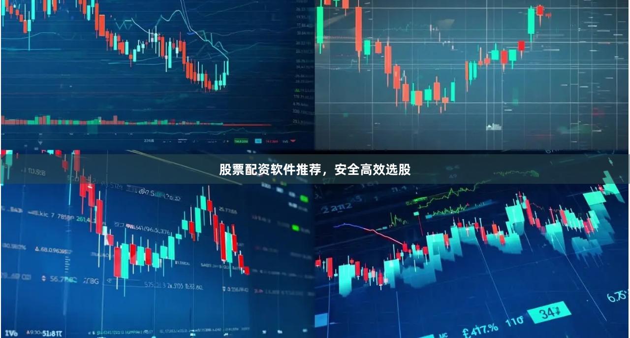 股票配资软件推荐，安全高效选股