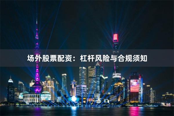 场外股票配资：杠杆风险与合规须知