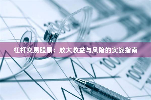 杠杆交易股票:放大收益与风险的实战指南