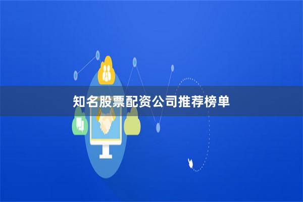 知名股票配资公司推荐榜单